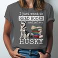 I Just Want To Read Books And Pet My Husky Dog Unisex Jersey T-Shirt I Just Want To Read Books And Pet My Husky Dog Unisex Jersey T-Shirt