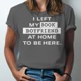 I Left My Book Boyfriend At Home To Be Here Unisex Jersey T-Shirt I Left My Book Boyfriend At Home To Be Here Unisex Jersey T-Shirt