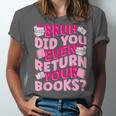Library School Librarian Bruh Did You Even Return Your Books Unisex Jersey T-Shirt Library School Librarian Bruh Did You Even Return Your Books Unisex Jersey T-Shirt