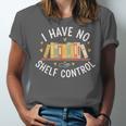 I Have No Shelf Control Book Lovers Teacher Women Graphic Unisex Jersey T-Shirt