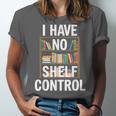 I Have No Shelf Control Read Book Reading Librarian Unisex Jersey T-Shirt