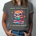 Owl You Need Is A Good Book Cute Love To Read Back 2 School Unisex Jersey T-Shirt Owl You Need Is A Good Book Cute Love To Read Back 2 School Unisex Jersey T-Shirt