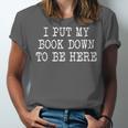 I Put My Book Down To Be Here Unisex Jersey T-Shirt