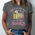 There Is No Such Thing As Too Many Books Reading Bookworm Unisex Jersey T-Shirt