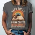 Read Books Drink Coffee Dismantle Systems Of Oppression Unisex Jersey T-Shirt