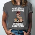 Read Books Drink Coffee Pet Dogs Fight Evil Bookworm Dog Unisex Jersey T-Shirt