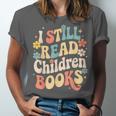 I Still Read Children Books Women Men Kids Books Lovers Unisex Jersey T-Shirt I Still Read Children Books Women Men Kids Books Lovers Unisex Jersey T-Shirt