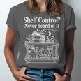 Shelf Control Never Heard Of It Book Lover Reading Unisex Jersey T-Shirt