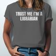 Trust Me Im A Librarian Reading Books Humor Unisex Jersey T-Shirt Trust Me Im A Librarian Reading Books Humor Unisex Jersey T-Shirt