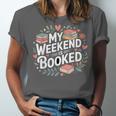 My Weekend Is Booked Reading Read Books Reader Nerd Unisex Jersey T-Shirt