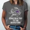Women's Going On a Trip To The Bookstore Bookworm Humor Unisex Jersey T-Shirt
