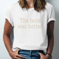 The Book Was Better Distressed Grunge Minimalist Text Premium Unisex Jersey T-Shirt The Book Was Better Distressed Grunge Minimalist Text Premium Unisex Jersey T-Shirt