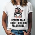 Born To Read Books Forced To Read Emails Messy Bun Reading Unisex Jersey T-Shirt Born To Read Books Forced To Read Emails Messy Bun Reading Unisex Jersey T-Shirt