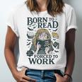 Born To Read Forced To Work Bookish Girl Book Lover Unisex Jersey T-Shirt