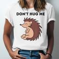 Don't Hug Me Porcupine Or Hedgehog Introvert Unisex Jersey T-Shirt