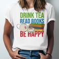 Drink Tea Read Books Be Happy Bookworm Coffee And Tea Lover Unisex Jersey T-Shirt Drink Tea Read Books Be Happy Bookworm Coffee And Tea Lover Unisex Jersey T-Shirt