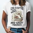 Great Pyrenees Dog Breed Life Is Better With Books And Great Unisex Jersey T-Shirt