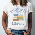 I'd Rather Be At The Library Book Lover Loves Books Unisex Jersey T-Shirt I'd Rather Be At The Library Book Lover Loves Books Unisex Jersey T-Shirt