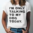 I'm Only Talking To My Dog Today Introvert Unisex Jersey T-Shirt I'm Only Talking To My Dog Today Introvert Unisex Jersey T-Shirt