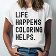 Life Happens Coloring Helps Life Happens Coloring Book Lover Unisex Jersey T-Shirt