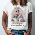 Oops I Bought Another Book Book Woman Sarcastic Unisex Jersey T-Shirt
