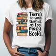There Is No Such Thing As Too Many Books Book Lover Unisex Jersey T-Shirt There Is No Such Thing As Too Many Books Book Lover Unisex Jersey T-Shirt
