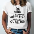 To Read Or Not To Read Book Lover Readers Bookworm Reading Unisex Jersey T-Shirt