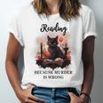 Reading Because Murder Is Wrong Books And Cats Book Lovers Unisex Jersey T-Shirt