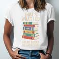 That's What i Do i Read Books And i Know Things Cute Graphic Unisex Jersey T-Shirt