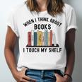 When I Think About Books I Touch My Shelf Book Reader Unisex Jersey T-Shirt When I Think About Books I Touch My Shelf Book Reader Unisex Jersey T-Shirt