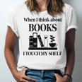 Women's When I Think About Books I Touch My Shelf Book Lover Bookish Unisex Jersey T-Shirt Women's When I Think About Books I Touch My Shelf Book Lover Bookish Unisex Jersey T-Shirt