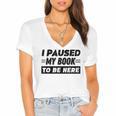 I Paused My Book To Be Here Women's Jersey Short Sleeve Deep V-Neck Tshirt I Paused My Book To Be Here Women's Jersey Short Sleeve Deep V-Neck Tshirt