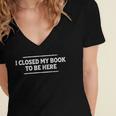 I Closed My Book To Be Here Reading Reader Librarian Women's Jersey Short Sleeve Deep V-Neck Tshirt I Closed My Book To Be Here Reading Reader Librarian Women's Jersey Short Sleeve Deep V-Neck Tshirt