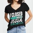 I Closed My Book To Be Here Read Readers Reader Reading Women's Jersey Short Sleeve Deep V-Neck Tshirt I Closed My Book To Be Here Read Readers Reader Reading Women's Jersey Short Sleeve Deep V-Neck Tshirt