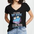 I Closed My Book To Be Here Shirt I Closed My Books Women's Jersey Short Sleeve Deep V-Neck Tshirt