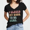 i Closed My Book To Be Here Women Men Women's Jersey Short Sleeve Deep V-Neck Tshirt i Closed My Book To Be Here Women Men Women's Jersey Short Sleeve Deep V-Neck Tshirt