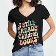 I Still Read Children Books Women Men Kids Books Lovers Women's Jersey Short Sleeve Deep V-Neck Tshirt I Still Read Children Books Women Men Kids Books Lovers Women's Jersey Short Sleeve Deep V-Neck Tshirt