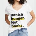 Banish Hunger Not Books Anti Fascism Pro Reading Quote Women's Jersey Short Sleeve Deep V-Neck Tshirt Banish Hunger Not Books Anti Fascism Pro Reading Quote Women's Jersey Short Sleeve Deep V-Neck Tshirt