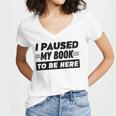I Paused My Book To Be Here Women's Jersey Short Sleeve Deep V-Neck Tshirt I Paused My Book To Be Here Women's Jersey Short Sleeve Deep V-Neck Tshirt
