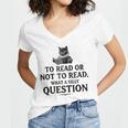 To Read Or Not To Read Book Lover Readers Bookworm Reading Women's Jersey Short Sleeve Deep V-Neck Tshirt