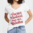 Valentine Bookish Love Quote Forget Flowers Buy Me Books Women's Jersey Short Sleeve Deep V-Neck Tshirt