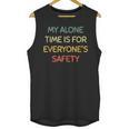 My Alone Time Is For Everyone's Safety Introvert Unisex Tank Top My Alone Time Is For Everyone's Safety Introvert Unisex Tank Top
