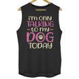 I'm Only Talking To My Dog Today Dog Owner Introvert Unisex Tank Top I'm Only Talking To My Dog Today Dog Owner Introvert Unisex Tank Top