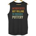 Introverted But Willing To Discuss Pottery Hobby Unisex Tank Top Introverted But Willing To Discuss Pottery Hobby Unisex Tank Top