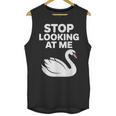Stop Looking At Me Swan Introvert Humor Unisex Tank Top Stop Looking At Me Swan Introvert Humor Unisex Tank Top