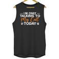 Im Only Talking To My Cat Today Cat Owner Introvert Unisex Tank Top Im Only Talking To My Cat Today Cat Owner Introvert Unisex Tank Top
