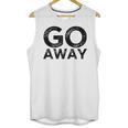 Go Away Sarcastic Antisocial Introvert Saying Unisex Tank Top Go Away Sarcastic Antisocial Introvert Saying Unisex Tank Top