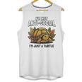 Not Anti Social Im Just A Turtle Sarcastic Introvert Humor Unisex Tank Top