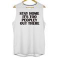 Stay Home It's Too Peopley Out There Sarcastic Introvert Unisex Tank Top Stay Home It's Too Peopley Out There Sarcastic Introvert Unisex Tank Top