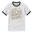 It's Way Too Peopley Outside Introvert Sarcastic Humor Unisex Cotton Ringer T-Shirt It's Way Too Peopley Outside Introvert Sarcastic Humor Unisex Cotton Ringer T-Shirt